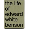 The Life Of Edward White Benson door Arthur Christopher Benson
