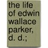 The Life Of Edwin Wallace Parker, D. D.;