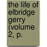 The Life Of Elbridge Gerry (Volume 2, P. door James Trecothick Austin