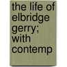 The Life Of Elbridge Gerry; With Contemp door James Trecothick Austin
