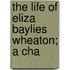 The Life Of Eliza Baylies Wheaton; A Cha