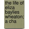 The Life Of Eliza Baylies Wheaton; A Cha door Harriet Eliza Paine