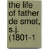 The Life Of Father De Smet, S.J. (1801-1
