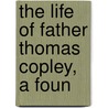 The Life Of Father Thomas Copley, A Foun by Katherine Costigan Dorsey
