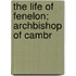 The Life Of Fenelon; Archbishop Of Cambr