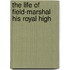 The Life Of Field-Marshal His Royal High