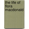 The Life Of Flora Macdonald door Sir Alexander Macgregor