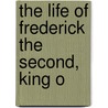 The Life Of Frederick The Second, King O door Baron George Agar Ellis Dover