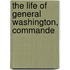 The Life Of General Washington, Commande