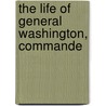The Life Of General Washington, Commande by John Marshall