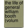 The Life Of General William Booth (Volum by Harold Begbie