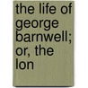 The Life Of George Barnwell; Or, The Lon by Edward Lytton Blanchard
