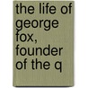 The Life Of George Fox, Founder Of The Q door Ronald Ed. Watson