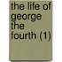 The Life Of George The Fourth (1)