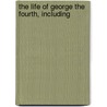The Life Of George The Fourth, Including door Percy Hetherington Fitzgerald