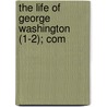 The Life Of George Washington (1-2); Com door Aaron Bancroft