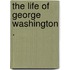 The Life Of George Washington .