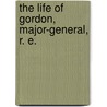 The Life Of Gordon, Major-General, R. E. door Demetrius Charles de Kavanagh Boulger