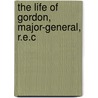 The Life Of Gordon, Major-General, R.E.C by Demetrius Charles de Kavanagh Boulger