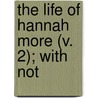 The Life Of Hannah More (V. 2); With Not door Sir Henry Thompson