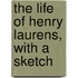 The Life Of Henry Laurens, With A Sketch