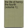 The Life Of Henry The Fourth (Volume 1); door Lloyd James