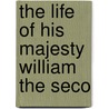 The Life Of His Majesty William The Seco by William Jacks