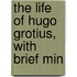 The Life Of Hugo Grotius, With Brief Min