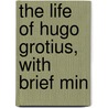 The Life Of Hugo Grotius, With Brief Min door Charles Butler