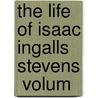 The Life Of Isaac Ingalls Stevens  Volum door Hazard Stevens