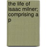 The Life Of Isaac Milner; Comprising A P door Mary Milner