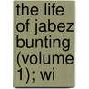 The Life Of Jabez Bunting (Volume 1); Wi by Thomas Percival Bunting