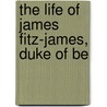 The Life Of James Fitz-James, Duke Of Be door Guillaume Plantavit De La Pause