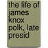 The Life Of James Knox Polk, Late Presid