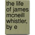 The Life Of James Mcneill Whistler, By E