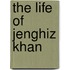 The Life Of Jenghiz Khan