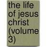 The Life Of Jesus Christ (Volume 3) by Rev James Stalker