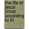 The Life Of Jesus Christ According To Th door Peter Maass