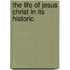 The Life Of Jesus Christ In Its Historic