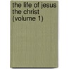 The Life Of Jesus The Christ (Volume 1) by Henry Ward Beecher