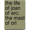 The Life Of Joan Of Arc; The Maid Of Orl by David W. Bartlett