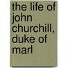 The Life Of John Churchill, Duke Of Marl by Viscount Garnet Wolseley Wolseley
