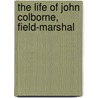 The Life Of John Colborne, Field-Marshal by Helen Smith