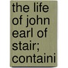 The Life Of John Earl Of Stair; Containi by Andrew Henderson