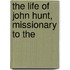 The Life Of John Hunt, Missionary To The