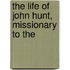 The Life Of John Hunt, Missionary To The