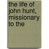The Life Of John Hunt, Missionary To The door George Stringer Rowe