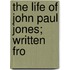 The Life Of John Paul Jones; Written Fro