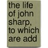 The Life Of John Sharp, To Which Are Add
