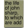 The Life Of John Sharp, To Which Are Add door Thomas Sharp